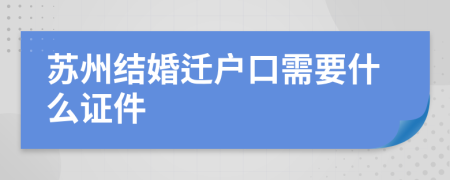 苏州结婚迁户口需要什么证件