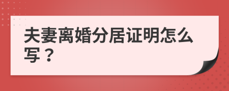 夫妻离婚分居证明怎么写？