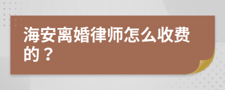 海安离婚律师怎么收费的？