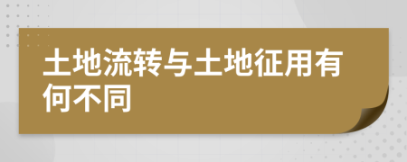 土地流转与土地征用有何不同