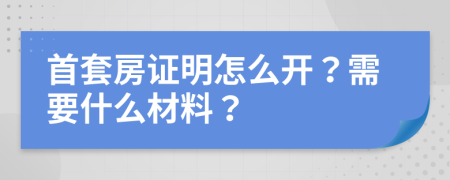 首套房证明怎么开？需要什么材料？