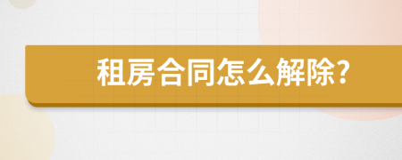 租房合同怎么解除?