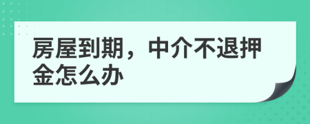 房屋到期，中介不退押金怎么办