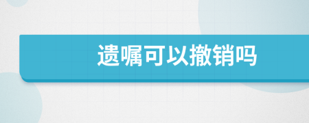遗嘱可以撤销吗