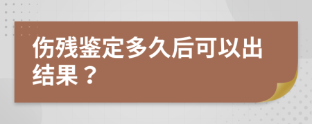 伤残鉴定多久后可以出结果？