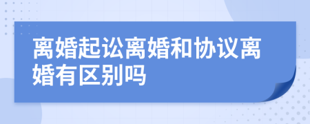 离婚起讼离婚和协议离婚有区别吗