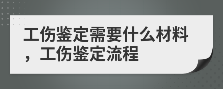 工伤鉴定需要什么材料，工伤鉴定流程