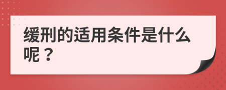 缓刑的适用条件是什么呢？