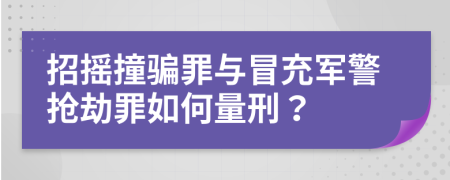 招摇撞骗罪与冒充军警抢劫罪如何量刑？