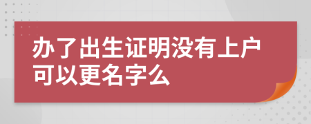 办了出生证明没有上户可以更名字么