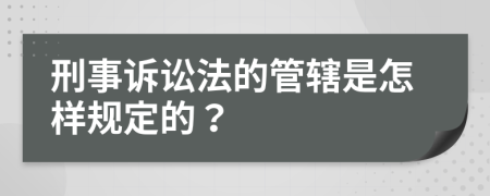 刑事诉讼法的管辖是怎样规定的？