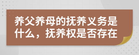 养父养母的抚养义务是什么，抚养权是否存在