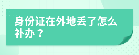 身份证在外地丢了怎么补办？
