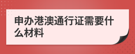 申办港澳通行证需要什么材料