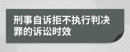 刑事自诉拒不执行判决罪的诉讼时效