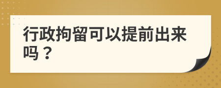 行政拘留可以提前出来吗？