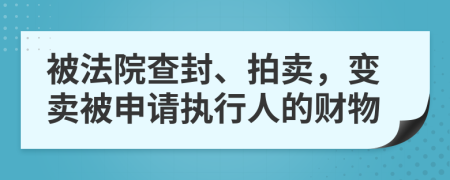 被法院查封、拍卖，变卖被申请执行人的财物