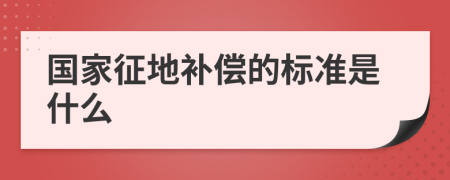 国家征地补偿的标准是什么