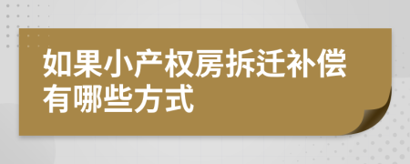 如果小产权房拆迁补偿有哪些方式