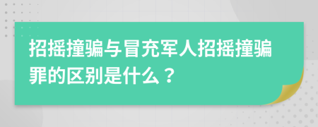 招摇撞骗与冒充军人招摇撞骗罪的区别是什么？