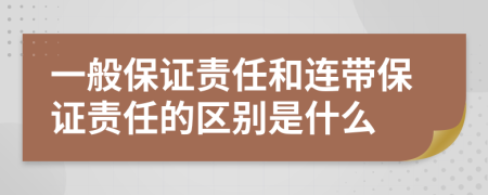 一般保证责任和连带保证责任的区别是什么