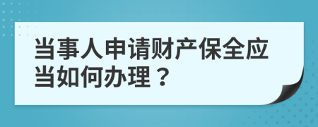 当事人申请财产保全应当如何办理？