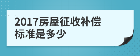 2017房屋征收补偿标准是多少