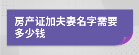 房产证加夫妻名字需要多少钱