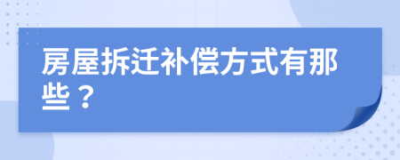 房屋拆迁补偿方式有那些？