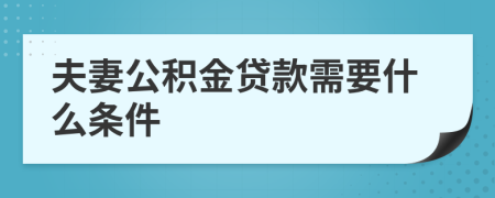 夫妻公积金贷款需要什么条件