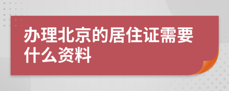 办理北京的居住证需要什么资料