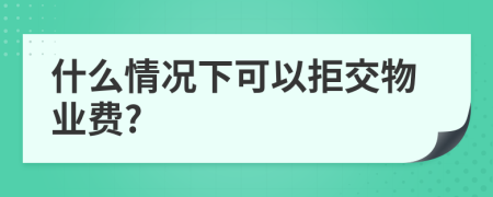 什么情况下可以拒交物业费?