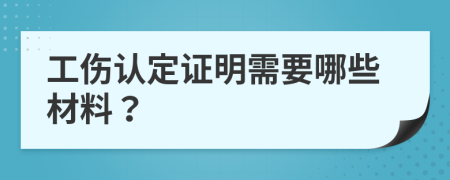 工伤认定证明需要哪些材料？