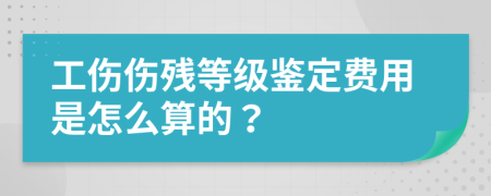 工伤伤残等级鉴定费用是怎么算的？