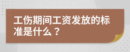 工伤期间工资发放的标准是什么？