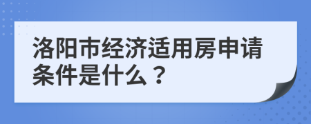 洛阳市经济适用房申请条件是什么？