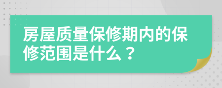 房屋质量保修期内的保修范围是什么？