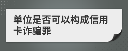 单位是否可以构成信用卡诈骗罪