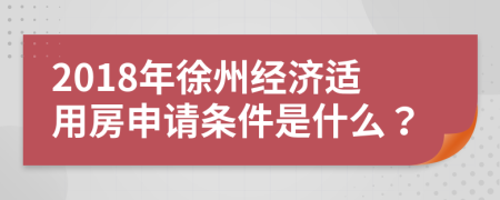 2018年徐州经济适用房申请条件是什么？