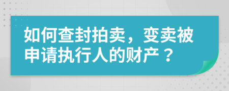 如何查封拍卖，变卖被申请执行人的财产？