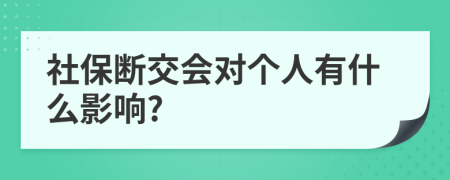 社保断交会对个人有什么影响?