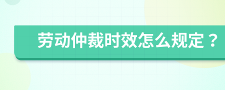 劳动仲裁时效怎么规定？