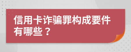 信用卡诈骗罪构成要件有哪些？