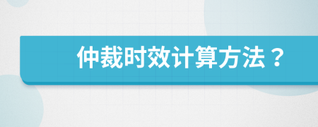 仲裁时效计算方法？