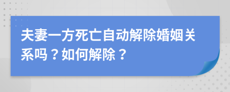 夫妻一方死亡自动解除婚姻关系吗？如何解除？