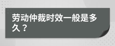 劳动仲裁时效一般是多久？
