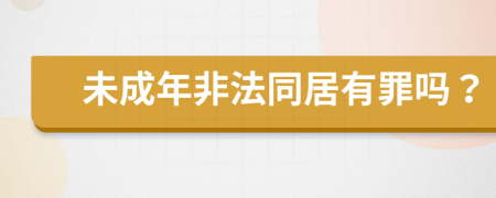 未成年非法同居有罪吗？