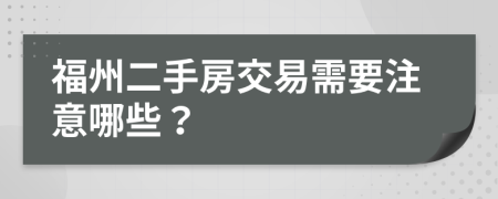 福州二手房交易需要注意哪些？