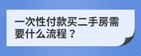 一次性付款买二手房需要什么流程？