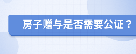 房子赠与是否需要公证？